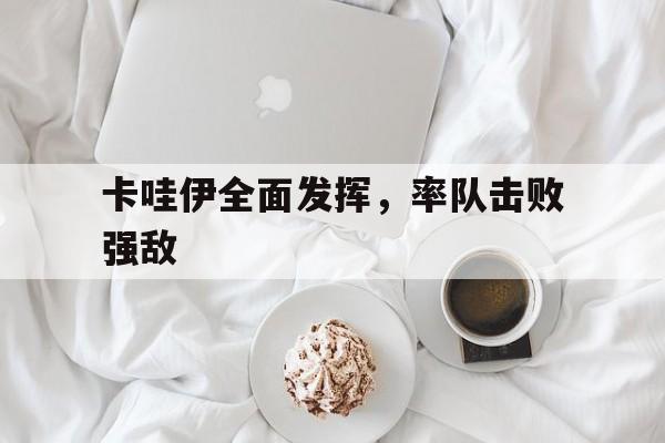 九游体育官网入口-卡哇伊全面发挥，率队击败强敌
